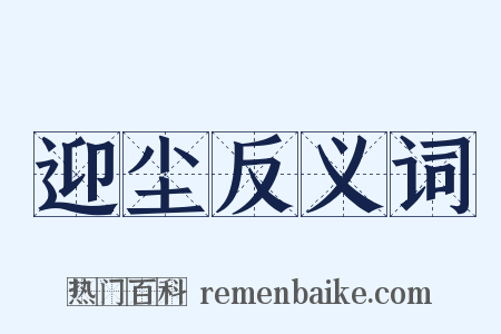 迎尘反义词是什么意思的图片